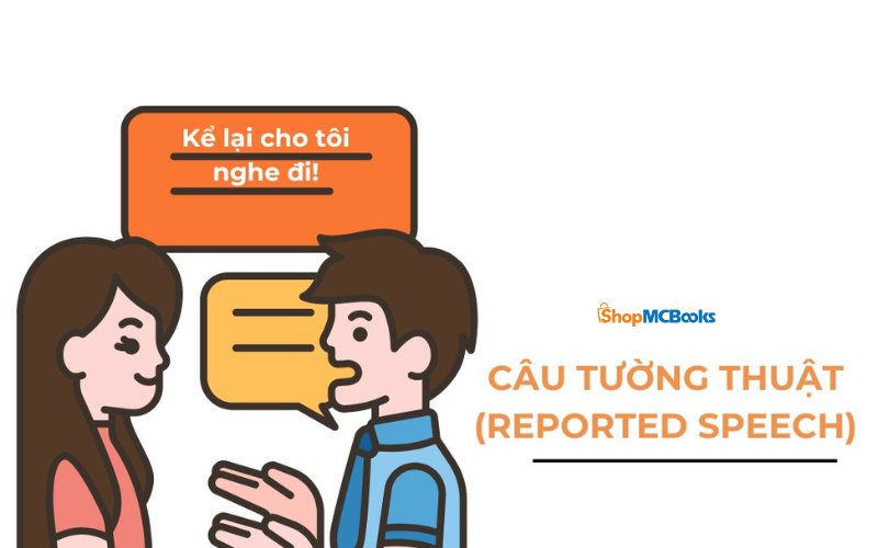 Cách dùng câu tường thuật trong tiếng Anh kèm ví dụ & bài tập