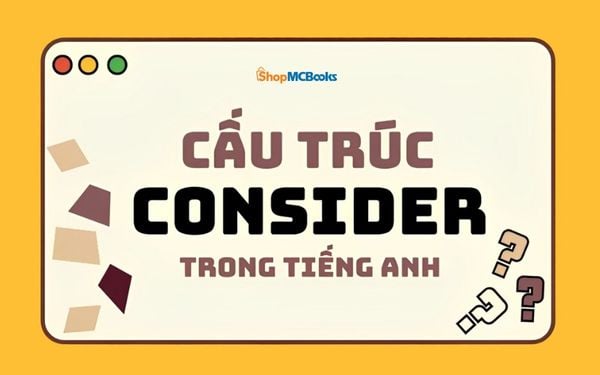 Consider: Cách dùng, cấu trúc và ý nghĩa đầy đủ trong tiếng Anh