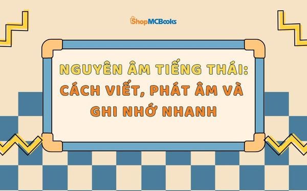Nguyên Âm Tiếng Thái: Cách Viết, Phát Âm Và Ghi Nhớ Nhanh