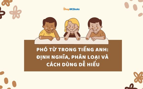 Phó từ trong tiếng Anh: Định nghĩa, phân loại và cách dùng dễ hiểu