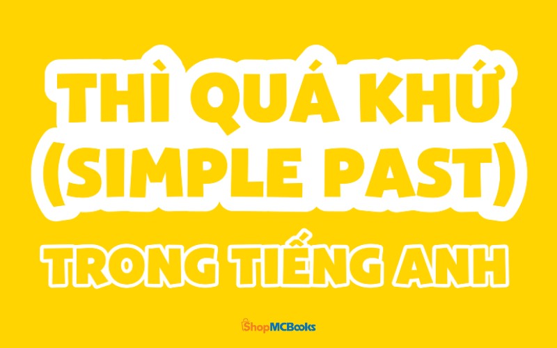 Các Thì Quá Khứ Trong Tiếng Anh