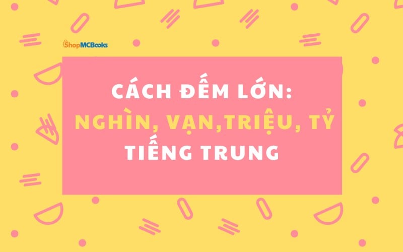 Cách đếm Lớn: Nghìn, Vạn,Triệu, Tỷ tiếng Trung
