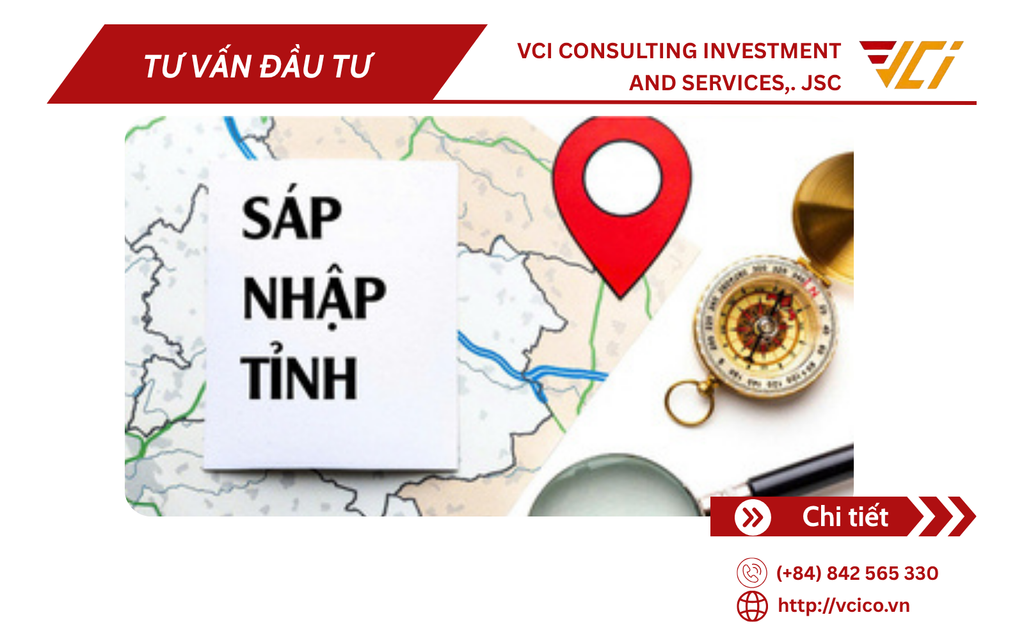 SÁP NHẬP TỈNH - TÁC ĐỘNG VÀ CƠ HỘI MỚI CHO DOANH NGHIỆP VÀ NHÀ ĐẦU TƯ