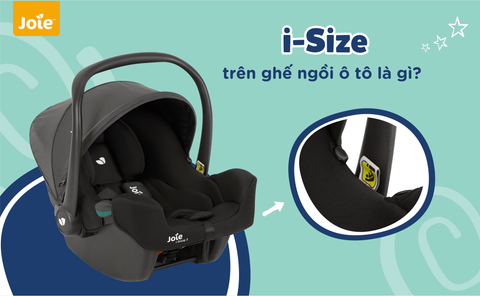 i-Size của ghế ngồi ô tô trẻ em là gì?