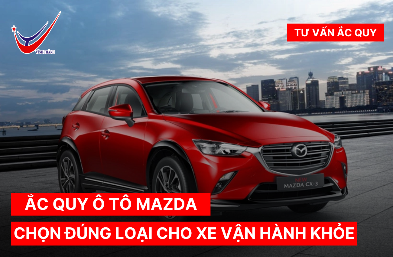 Ắc quy ô tô Mazda: Chọn đúng loại cho xe vận hành khỏe