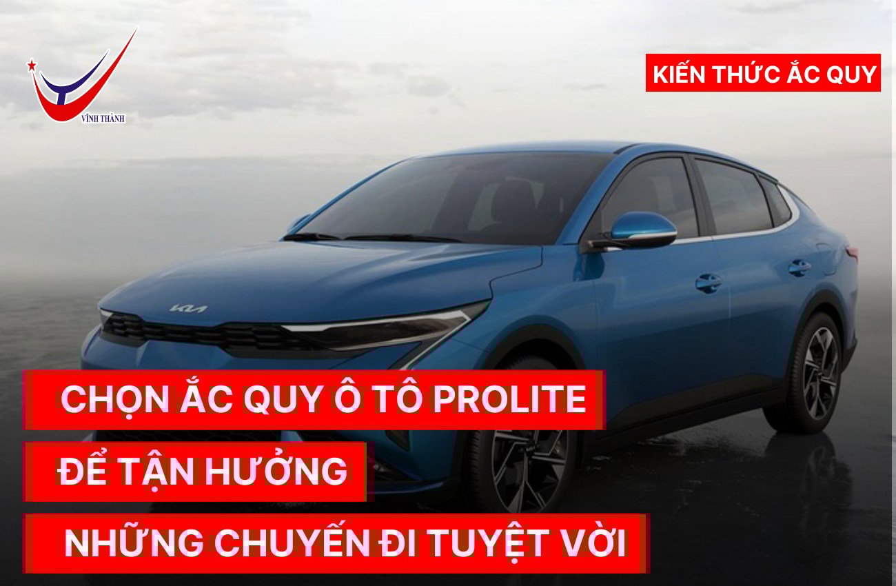 Chọn ắc quy ô tô Prolite để tận hưởng những chuyến đi tuyệt vời