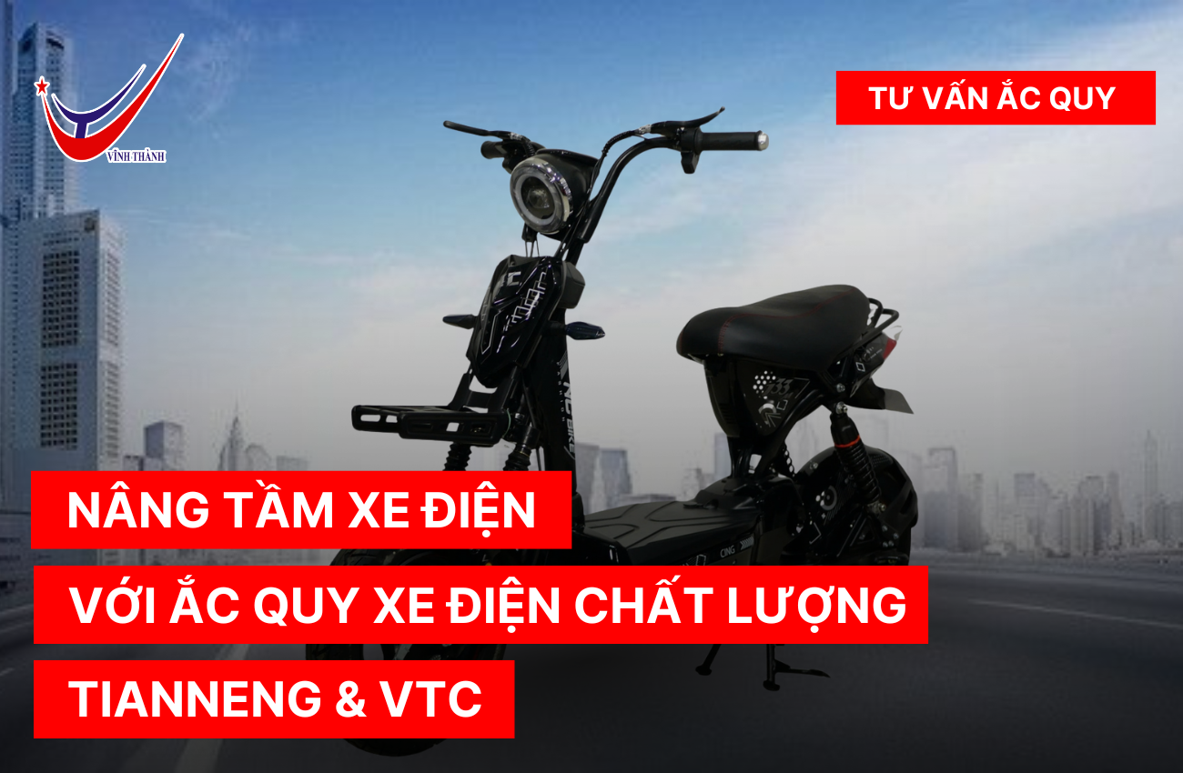 Nâng tầm xe điện với ắc quy xe điện chất lượng Tianneng và VTC