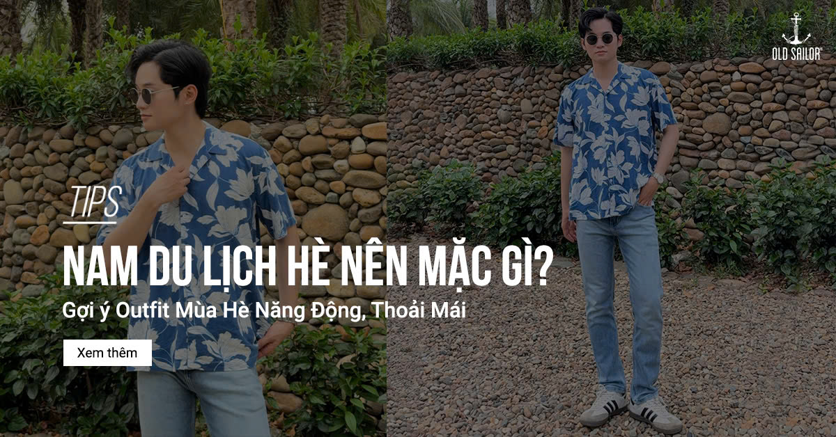Nam Du Lịch Hè Nên Mặc gì? Gợi ý Outfit Mùa Hè Năng Động, Thoải Mái