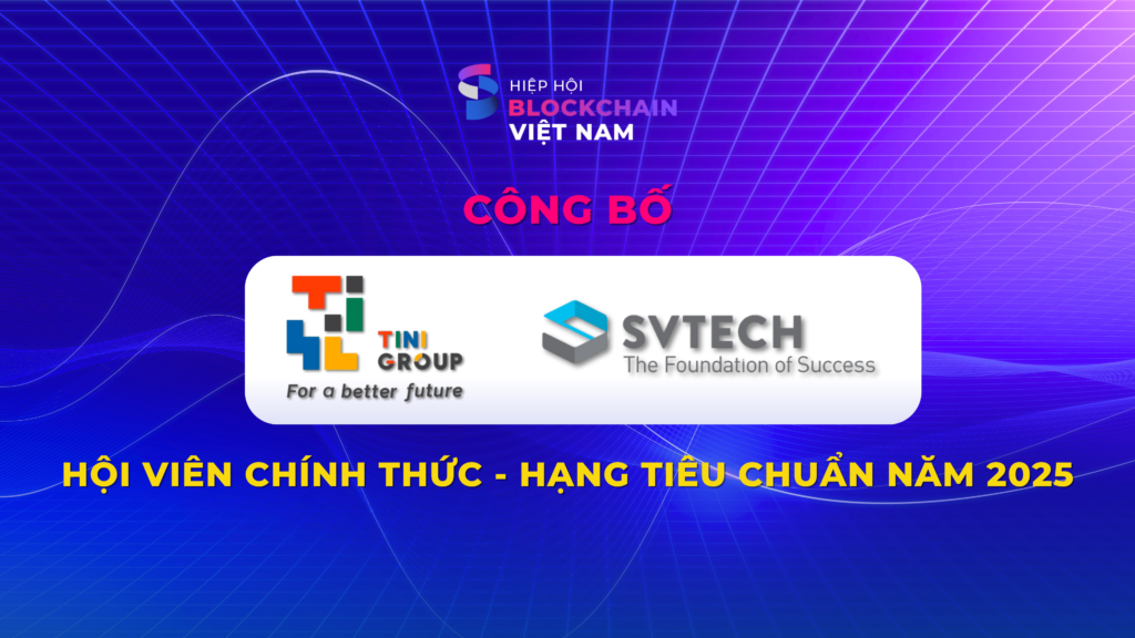 Hiệp hội Blockchain Việt Nam kết nạp TINI Group và SVTECH là hội viên Hạng Tiêu Chuẩn năm 2025