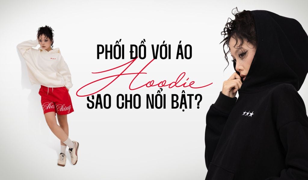 PHỐI ĐỒ VỚI ÁO HOODIE SAO CHO NỔI BẬT?