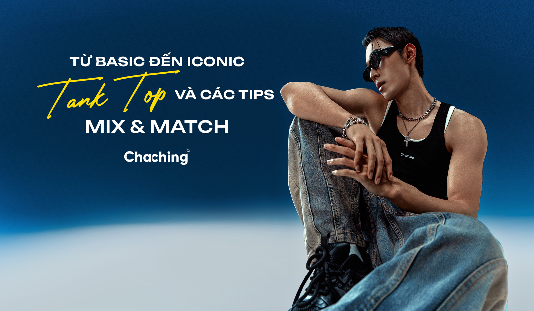 TỪ BASIC ĐẾN ICONIC: TANK TOP VÀ CÁC TIPS MIX & MATCH
