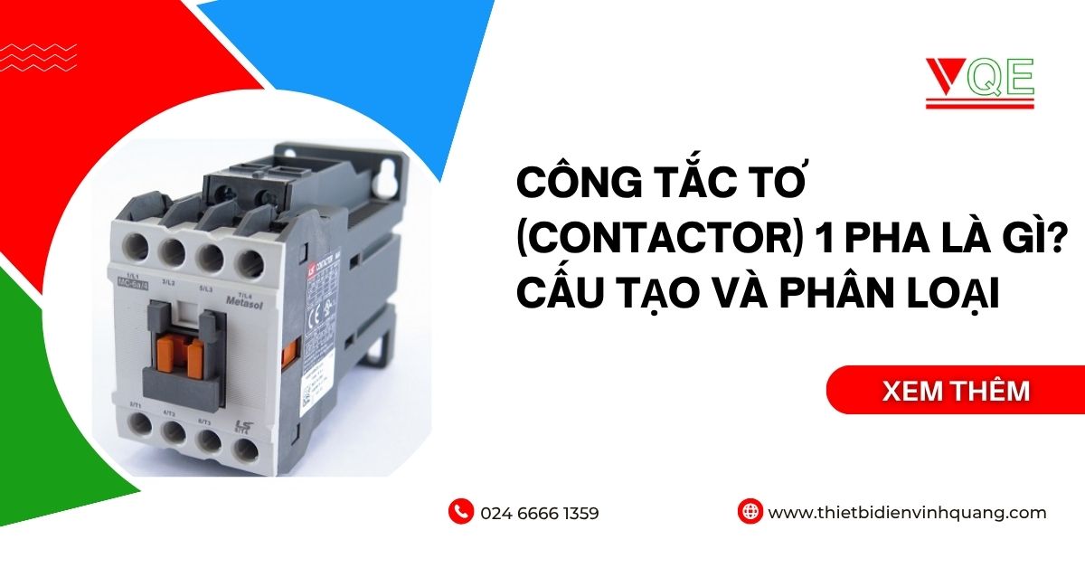 Công tắc tơ (Contactor) 1 pha là gì? Cấu tạo và phân loại
