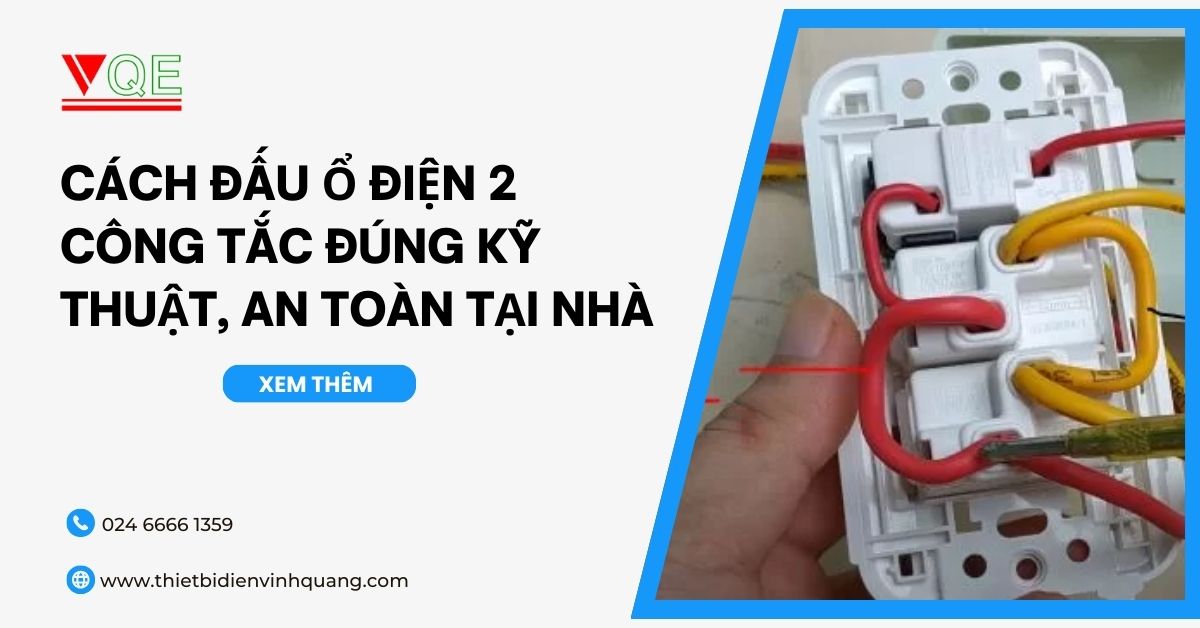 Cách đấu ổ điện 2 công tắc đúng kỹ thuật, an toàn tại nhà
