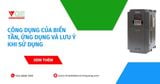 Công dụng của biến tần, ứng dụng và lưu ý khi sử dụng
