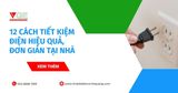 12 cách tiết kiệm điện hiệu quả, đơn giản tại nhà