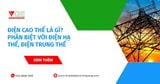 Điện cao thế là gì? Phân biệt với điện hạ thế, điện trung thế