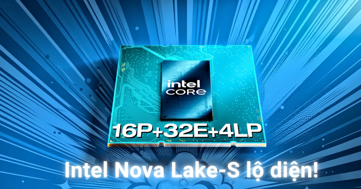 Intel Nova Lake-S: CPU desktop thế hệ mới lên tới 52 nhân