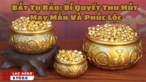 Bát Tụ Bảo - Bí Quyết Thu Hút May Mắn Và Phúc Lộc