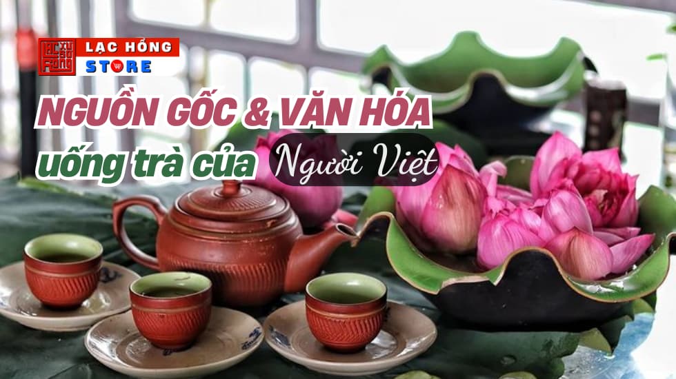 Nguồn gốc lịch sử & Văn hoá uống trà của người Việt