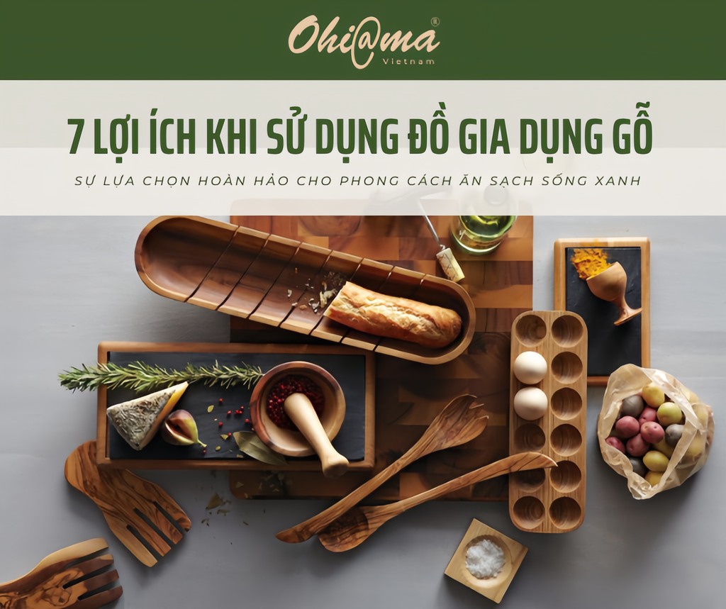 7 lợi ích khi sử dụng đồ gia dụng gỗ - Sự lựa chọn hoàn hảo cho phong cách ăn sạch sống xanh.