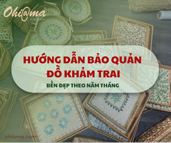 Hướng dẫn bảo quản đồ khảm trai đúng cách – Bền đẹp theo năm tháng