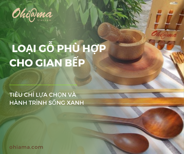 Các tiêu chí để chọn loại gỗ phù hợp cho gian bếp: Hành trình sống xanh Với Ohi@ma
