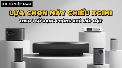 LỰA CHỌN MÁY CHIẾU XGIMI CHO 1 SỐ DẠNG PHÒNG KHÓ LẮP ĐẶT