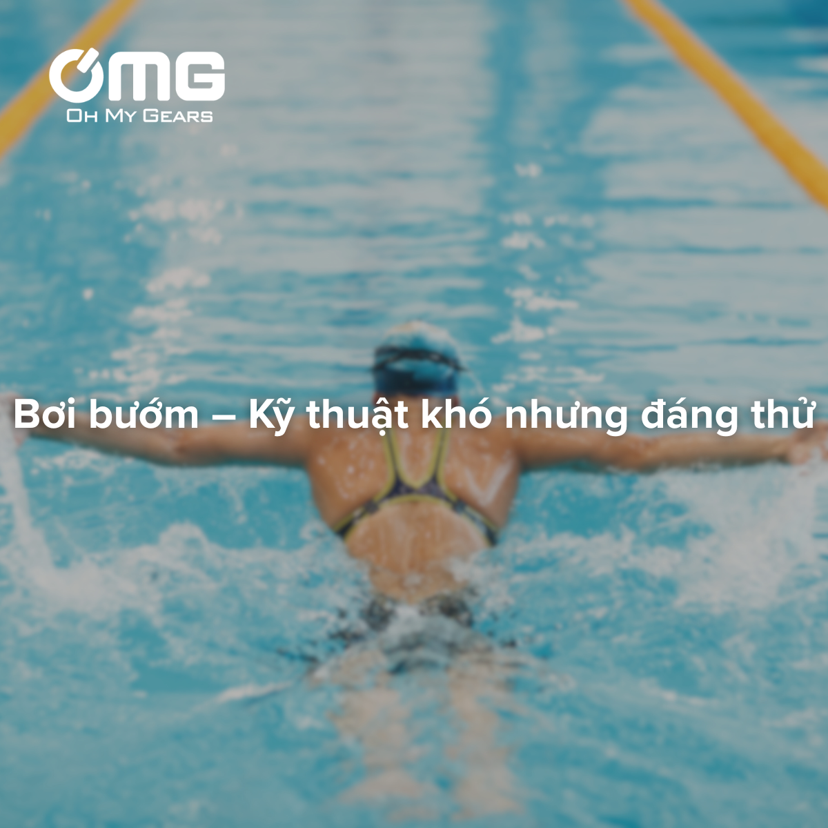 Bơi bướm – Kỹ thuật khó nhưng đáng thử