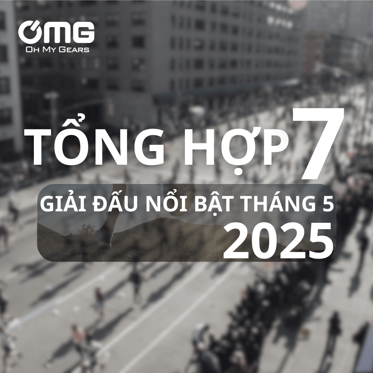 Tổng hợp 7 giải đấu nổi bật tháng 5/2025