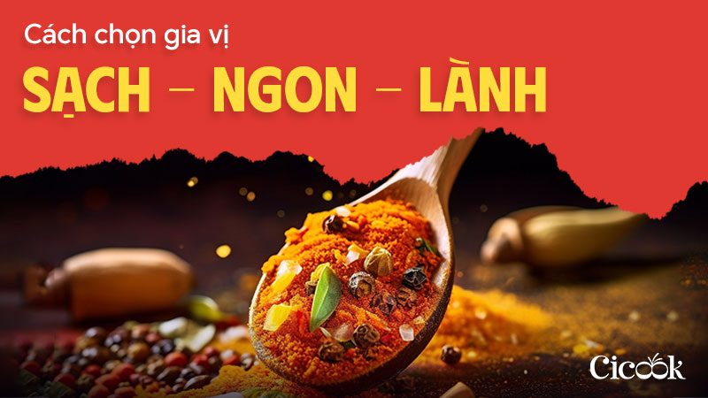 Hướng dẫn cách chọn gia vị sạch ngon lành cho sản phẩm gia vị