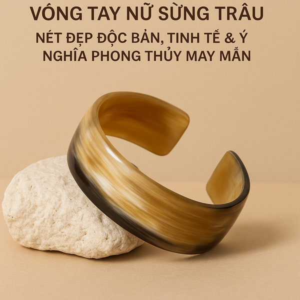 Vòng Tay Nữ Sừng Trâu: Nét Đẹp Độc Bản, Tinh Tế & Ý Nghĩa Phong Thủy May Mắn
