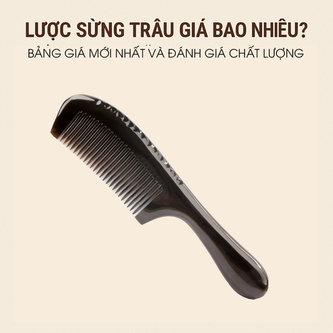 Lược Sừng Trâu Giá Bao Nhiêu? Bảng Giá Mới Nhất & Đánh Giá Chất Lượng