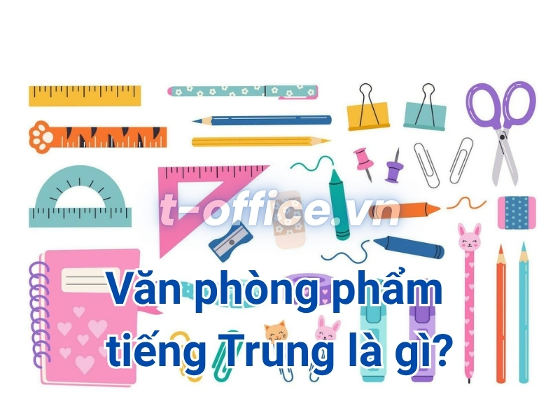 Văn phòng phẩm tiếng Trung là gì? Các loại vpp trong tiếng Trung