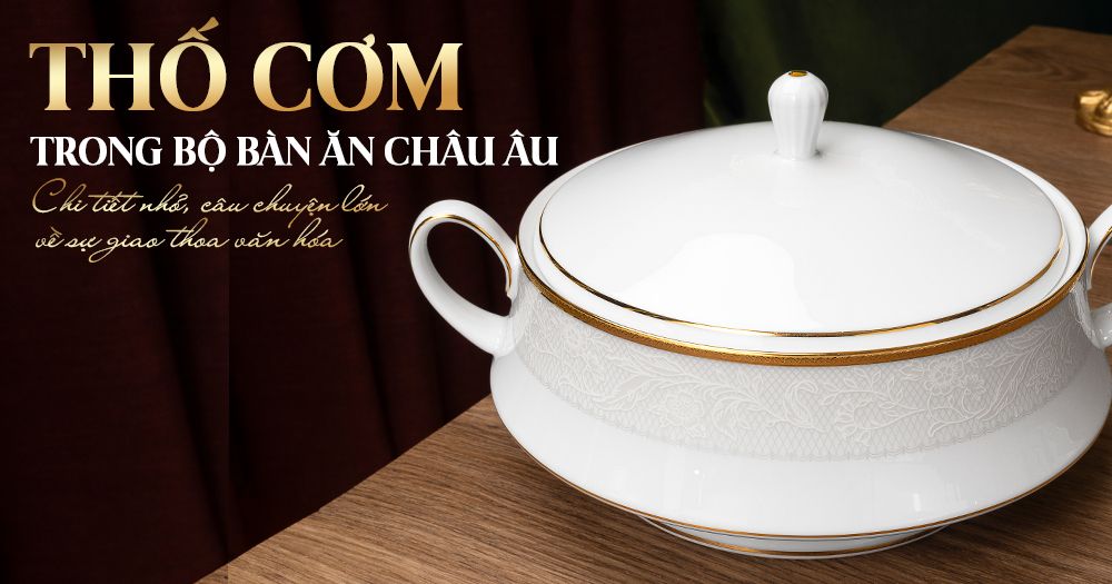 Vì sao thố cơm lại có mặt trong bộ bát đĩa kiểu Âu, trong khi bàn ăn Châu Âu không phục vụ cơm như món chính?