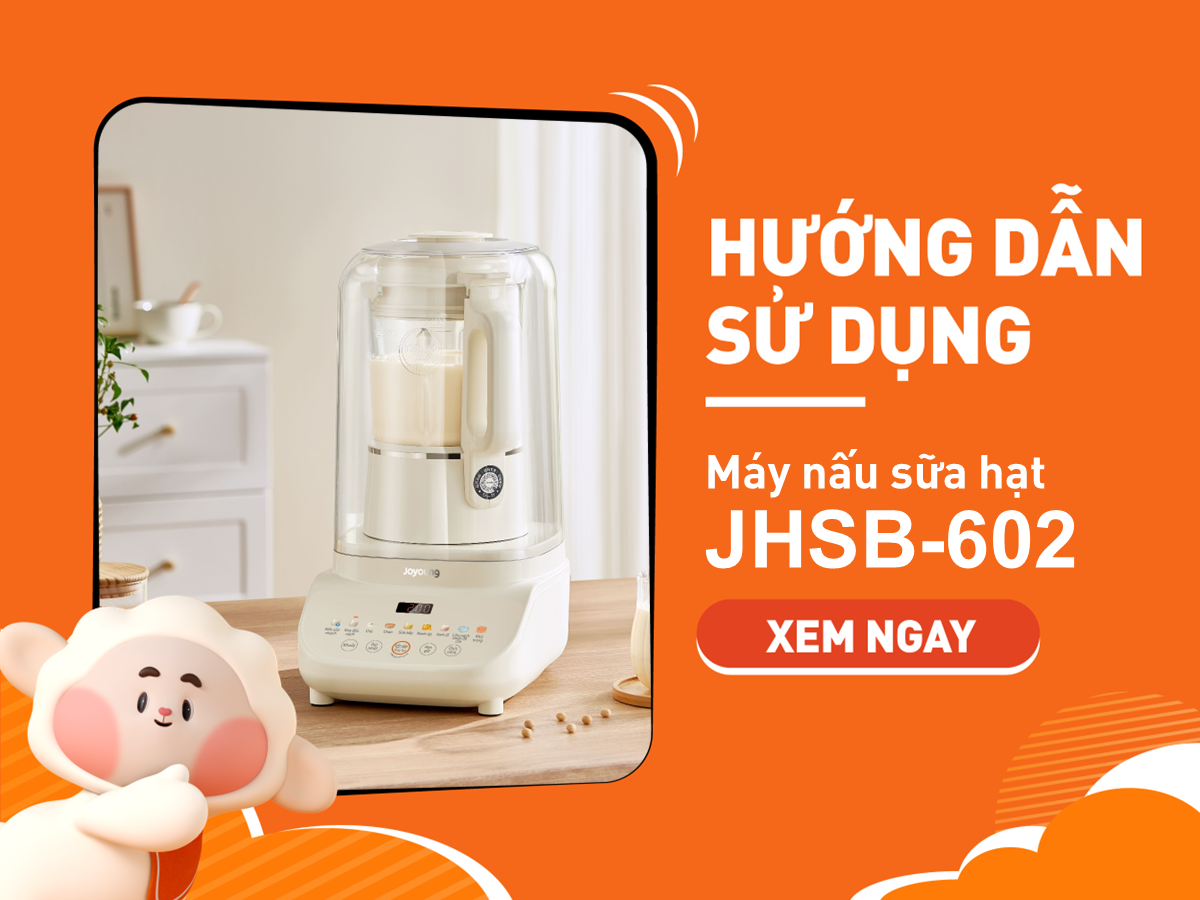 Hướng Dẫn Sử Dụng Máy Nấu Sữa Hạt Đa Năng Joyoung JHSB-602 Chi Tiết