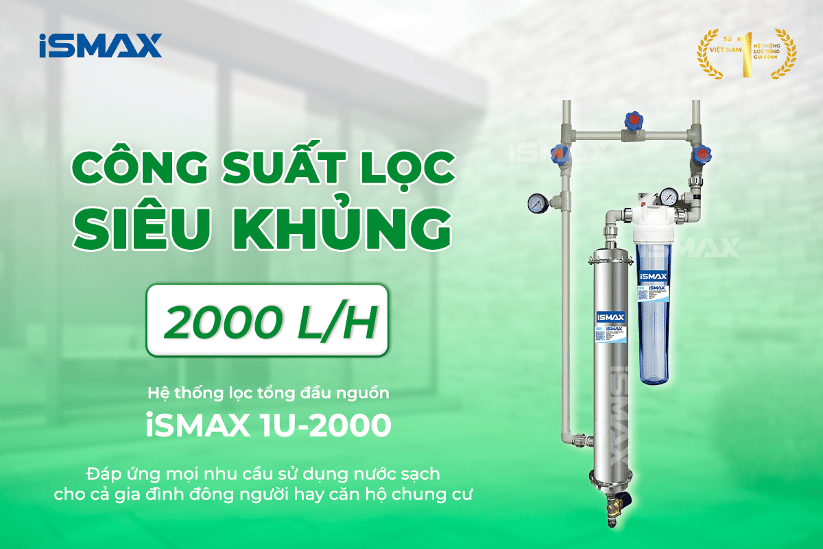 Công suất lọc siêu khủng của lọc tổng sinh hoạt iSmax 1UF 2000l/h