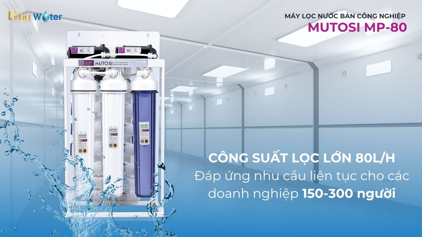 Công suất lọc lớn 80L/h: Đáp ứng nhu cầu lọc nước liên tục cho các doanh nghiệp