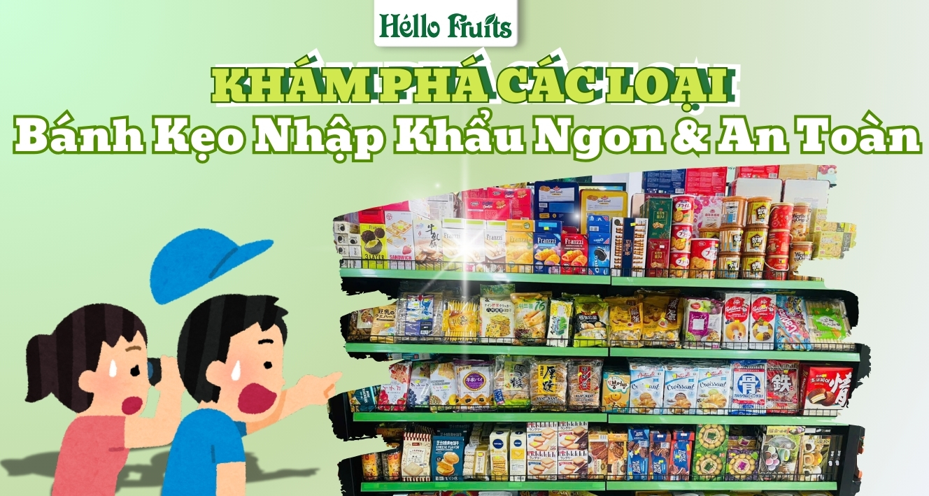 Khám Phá Các Loại Bánh Kẹo Nhập Khẩu Ngon Và An Toàn Tại Hello Fruits