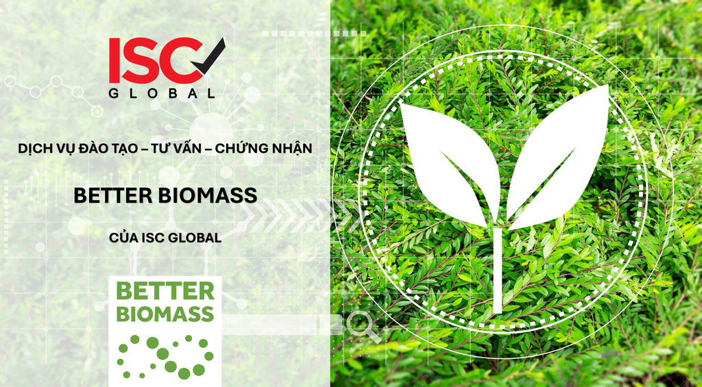 DỊCH VỤ ĐÀO TẠO – TƯ VẤN – CHỨNG NHẬN BETTER BIOMASS CỦA ISC GLOBAL