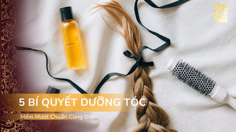 5 Bí Quyết Dưỡng Tóc Mềm Mượt Chuẩn Cung Đình