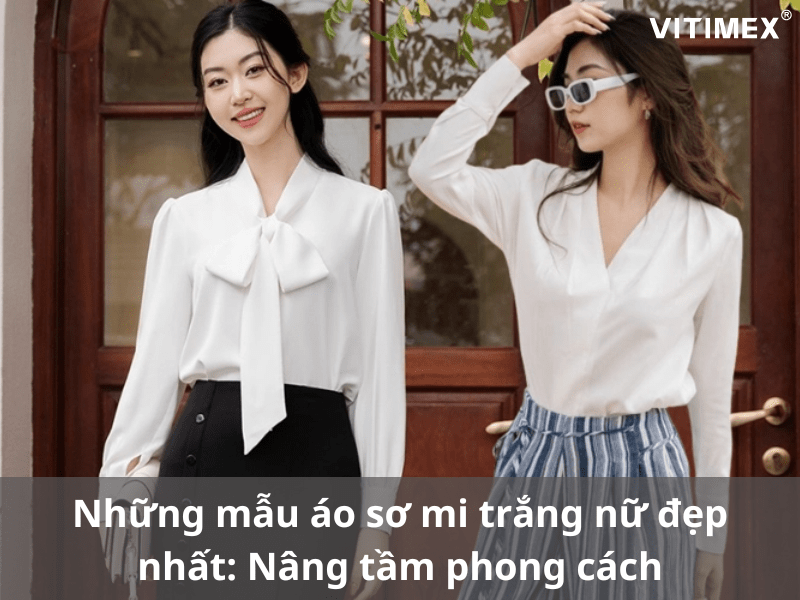 Những mẫu áo sơ mi trắng nữ đẹp nhất: Nâng tầm phong cách