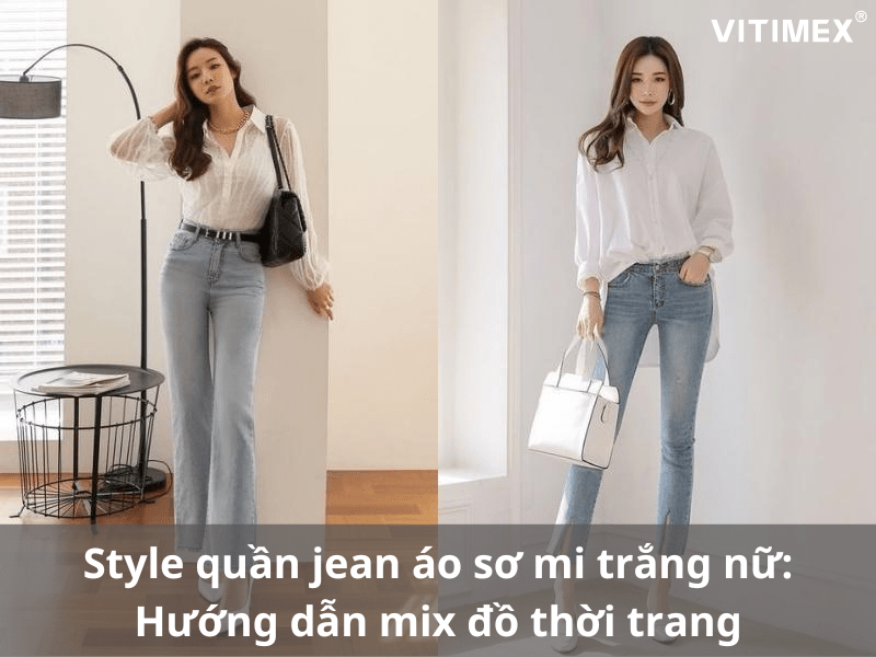 Style quần jean áo sơ mi trắng nữ: Hướng dẫn mix đồ thời trang