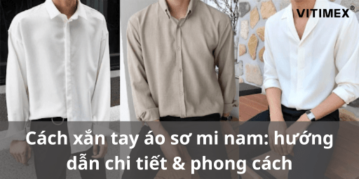 Cách xắn tay áo sơ mi nam: hướng dẫn chi tiết & phong cách