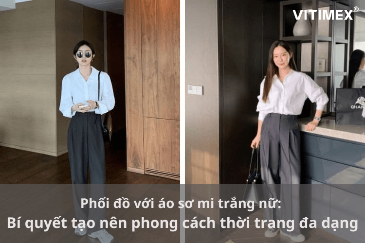 Phối đồ với áo sơ mi trắng nữ: Bí quyết tạo nên phong cách thời trang