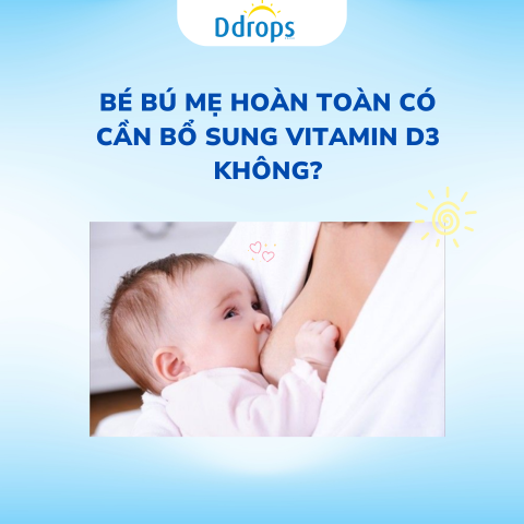 Bé bú mẹ hoàn toàn có cần bổ sung Vitamin D3 không?