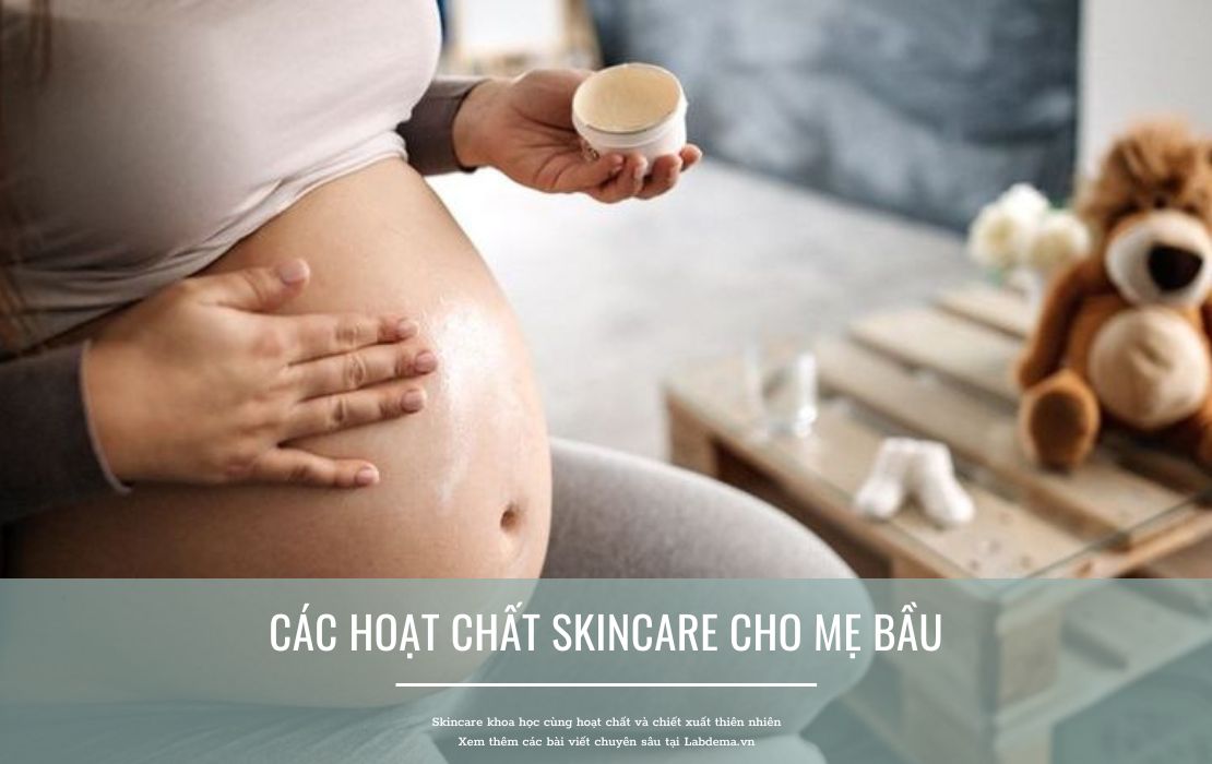 Chăm sóc da khi mang thai: Hoạt chất an toàn cho mẹ bầu