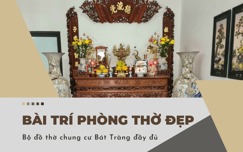 Bài trí phòng thờ đẹp – Bộ đồ thờ chung cư Bát Tràng đầy đủ