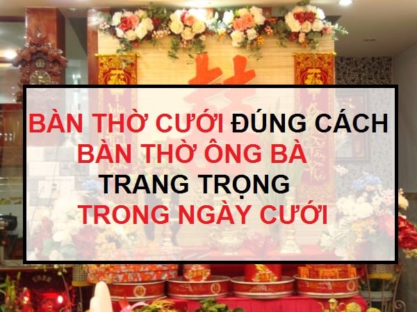 Bày trí bàn thờ gia tiên đúng cách trong ngày cưới – bàn thờ ông bà ngày cưới