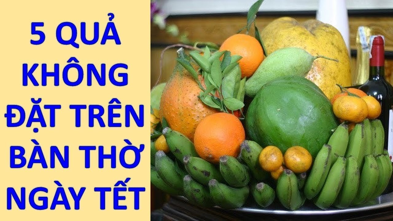 5 Loại quả không đặt lên bàn thờ ngày tết