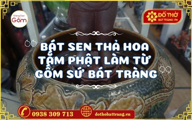 Bát sen thả hoa tắm Phật làm từ gốm sứ Bát Tràng